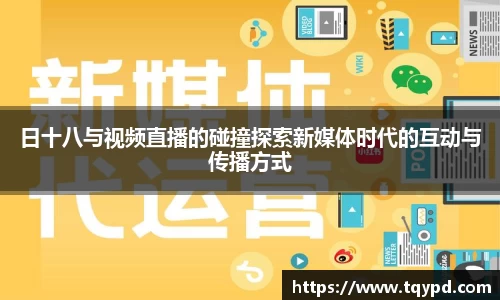 日十八与视频直播的碰撞探索新媒体时代的互动与传播方式