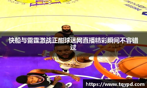 快船与雷霆激战正酣球迷网直播精彩瞬间不容错过